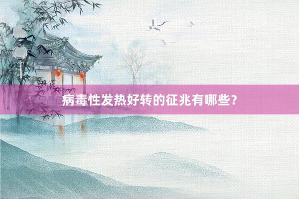 病毒性发热好转的征兆有哪些？