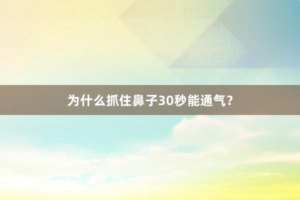 为什么抓住鼻子30秒能通气？